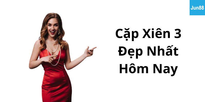 Cặp xiên 3 đẹp nhất Cược xiên 3 là gì? Tại sao nên chọn xiên 3 tại Jun88?
